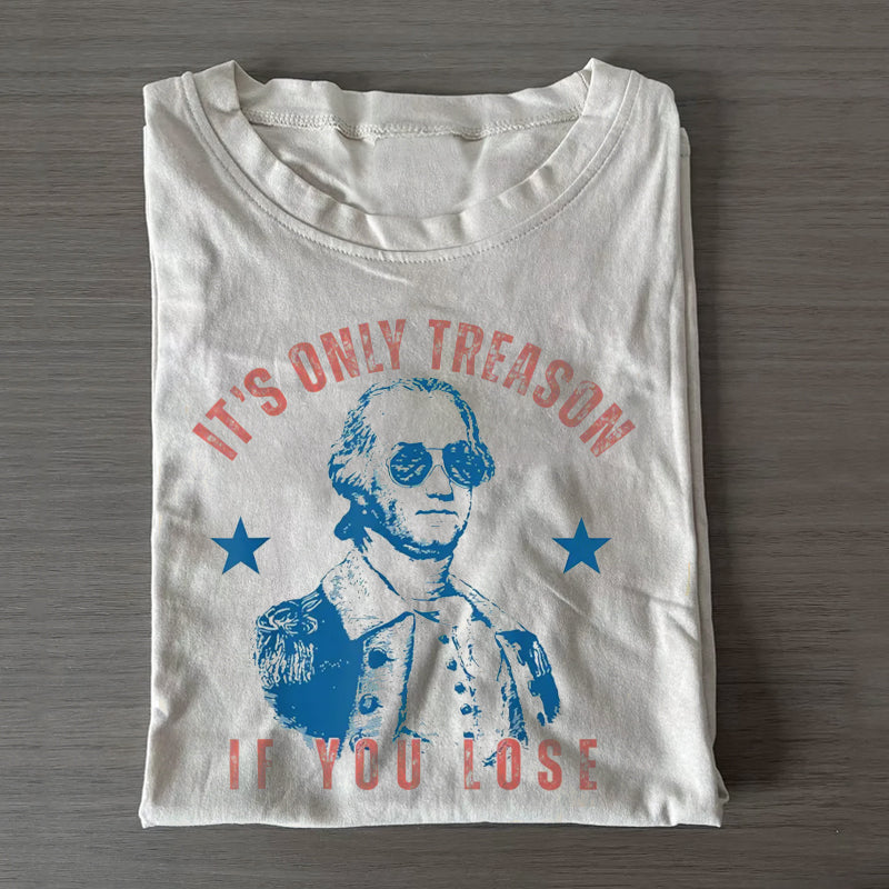 It's Only Treason If You Lose T-shirt