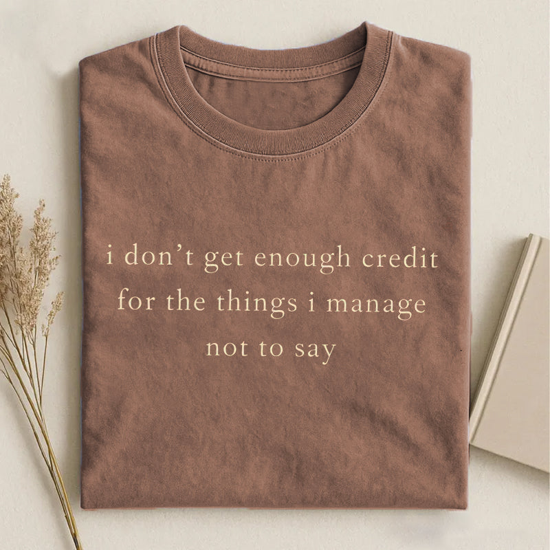 I don't get enough credit for the things I mange not say T-Shirt
