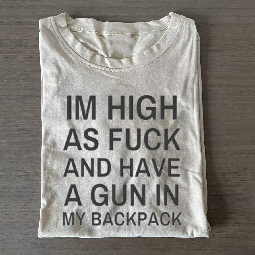 Im High As Fck And Have A Gun In My Backpack T-shirt