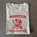 Moister Than An Oyster T-shirt