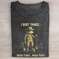 I Bury Things Maybe Plants Maybe People T-shirt