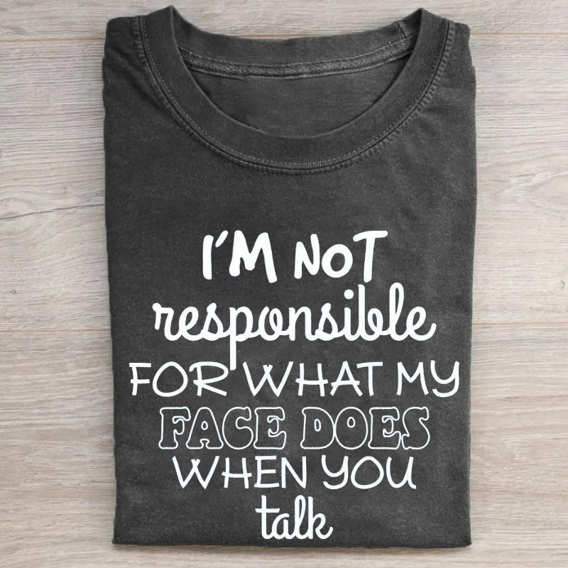 I'm Not Responsible For What My Face Does When You Talk T-shirt