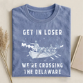 Get in Loser We're Crossing the Delaware T-shirt