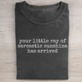 Your Little Ray of Sarcastic Sunshine Has Arrived T-shirt