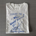 Today I'm A Serious Goose T-shirt