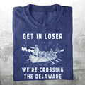 Get in Loser We're Crossing the Delaware T-shirt