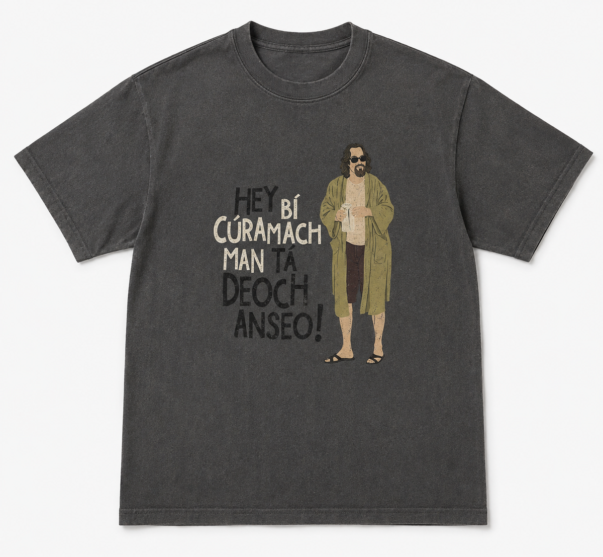 HEY BÍ CÚRAMACH MAN TÁ DEOCH ANSEO! T-Shirt