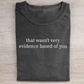 That Wasn't Very Evidence Based of You T-shirt