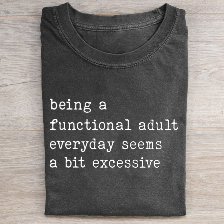 Being A Functional Adult Everyday Seems A Bit Excessive T-shirt