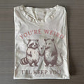 You're Weird I'll Keep You T-shirt
